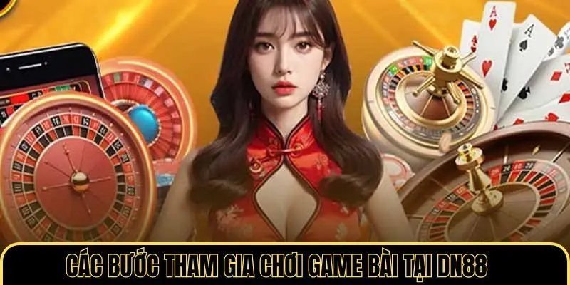 Các bước chơi game bài DN88