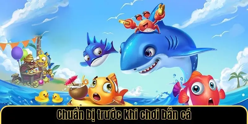 Chuẩn bị trước khi chơi bắn cá