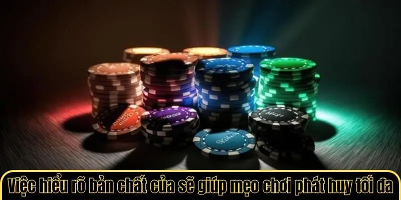 Việc hiểu rõ bản chất của trò chơi sẽ giúp mẹo chơi phát huy tối đa